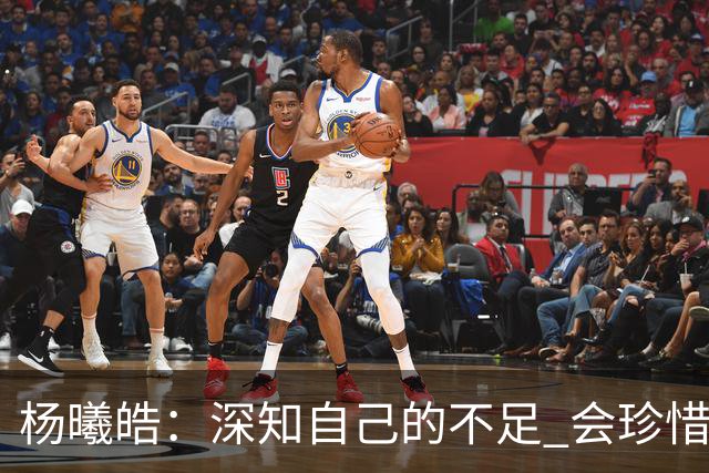 杨曦皓：深知自己的不足 会珍惜在国家队的历练机会 全力以赴训练
